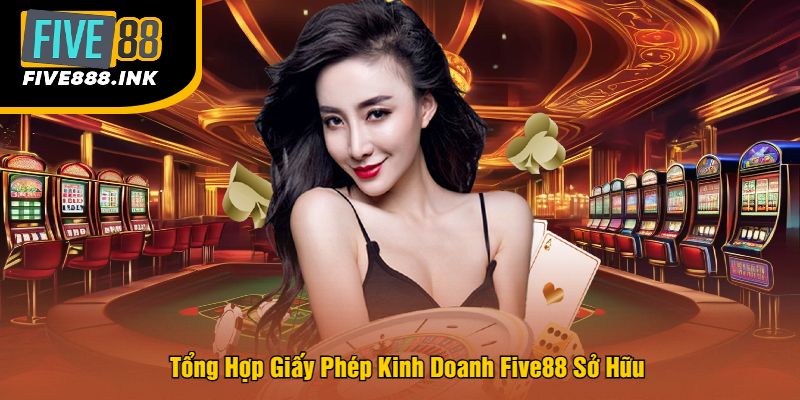 Tổng Hợp Giấy Phép Kinh Doanh Five88 Sở Hữu
